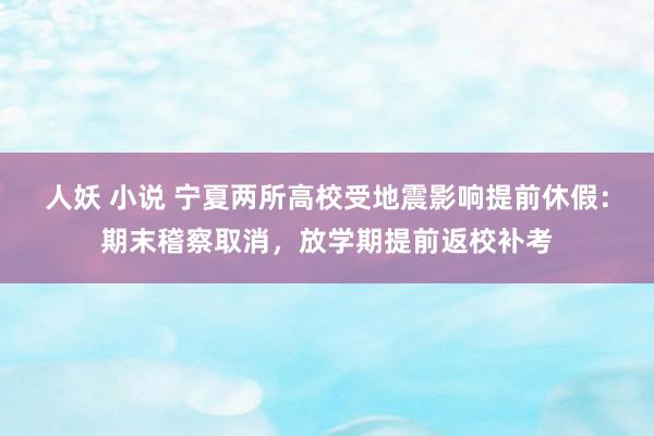 人妖 小说 宁夏两所高校受地震影响提前休假:期末稽察取消,放学期提前返校补考