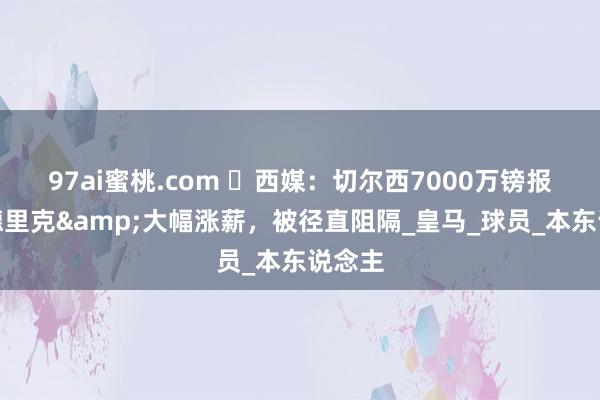97ai蜜桃.com ️西媒：切尔西7000万镑报价恩德里克&大幅涨薪，被径直阻隔_皇马_球员_本东说念主