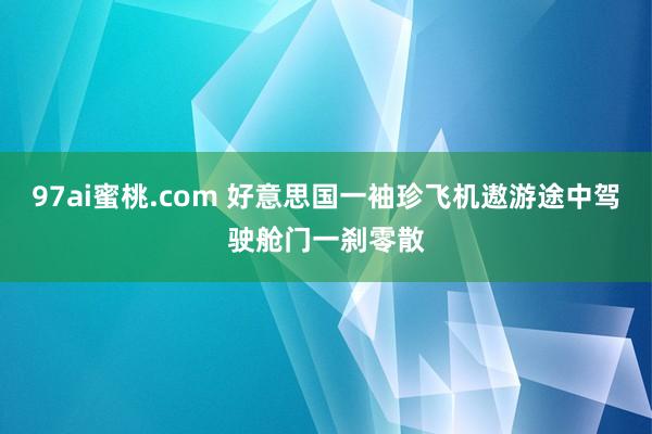 97ai蜜桃.com 好意思国一袖珍飞机遨游途中驾驶舱门一刹零散